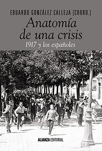 Anatomía De Una Crisis: 1917 Y Los Españoles (alianza Ensayo), De González Calleja, Eduardo. Editorial Alianza Editorial, Tapa Pasta Blanda, Edición En Español, 2017