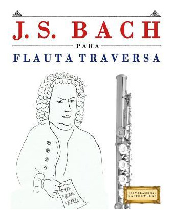 Libro J. S. Bach Para Flauta Traversa : 10 Piezas F - Eas...