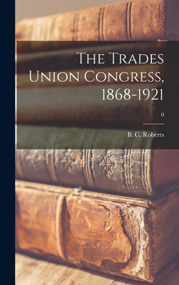 Libro The Trades Union Congress, 1868-1921; 0 - Roberts, ...