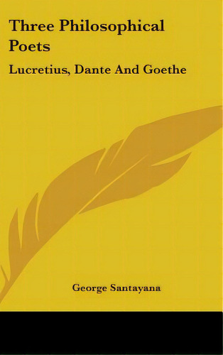Three Philosophical Poets: Lucretius, Dante And Goethe, De Santayana, George. Editorial Kessinger Pub Llc, Tapa Dura En Inglés