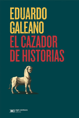 El Cazador De Historias - Eduardo Galeano - Siglo Xxi