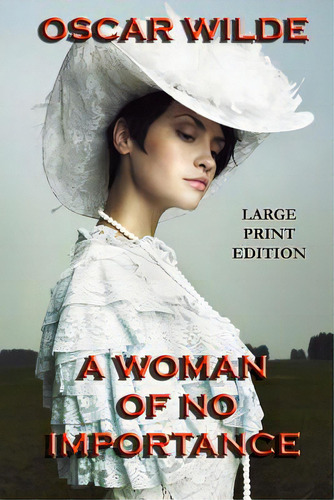 A Woman Of No Importance - Large Print Edition, De Wilde, Oscar. Editorial Createspace, Tapa Blanda En Inglés