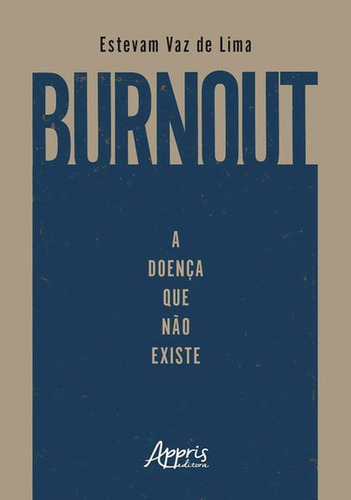 Burnout: A Doença que Não Existe, de de Lima, Estevam Vaz. Editora Appris, capa mole em português
