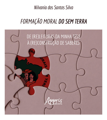 Formação moral do sem terra: de (re)leituras da minha tese à (re)construção de saberes, de Silva, Nilvania dos Santos. Editorial Appris Editora e Livraria Eireli - ME, capa mole em português, 2020