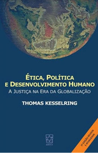 Etica, Politica E Desenvolvimento Humano: A Justiça Na Era Da Globalizaçao, De Kesselring, Thomas. Editora Educs, Capa Mole, Edição 1ª Edição - 2018 Em Português