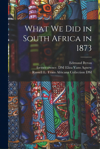 What We Did In South Africa In 1873, De Byron, Edmund. Editorial Legare Street Pr, Tapa Blanda En Inglés