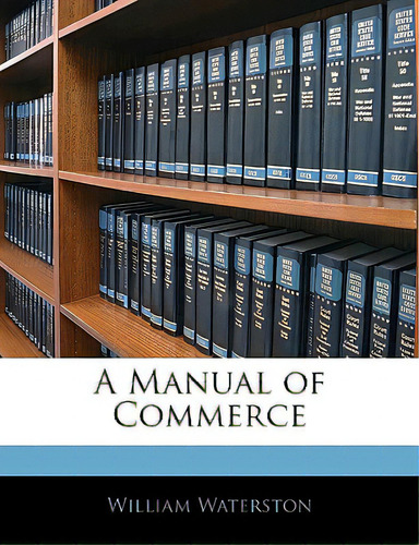 A Manual Of Commerce, De Waterston, William., Vol. 1. Editorial Nabu Pr, Tapa Blanda En Inglés