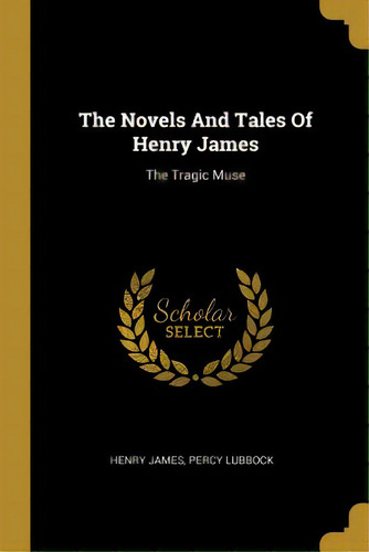 The Novels And Tales Of Henry James: The Tragic Muse, De James, Henry. Editorial Wentworth Pr, Tapa Blanda En Inglés