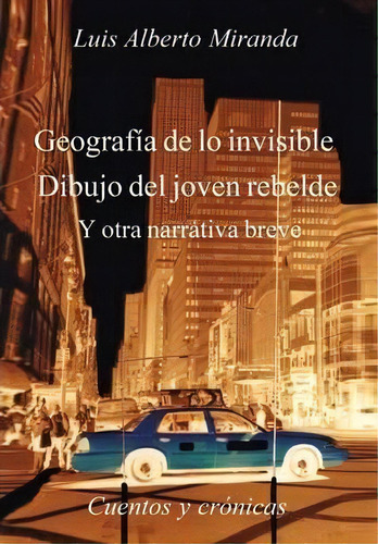 Geografia De Lo Invisible Dibujo Del Joven Rebelde, De Luis Alberto Miranda. Editorial Xlibris, Tapa Dura En Español