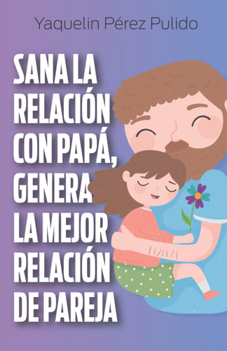 Libro: Sana La Relación Con Papá, Genera La Mejor Relación D