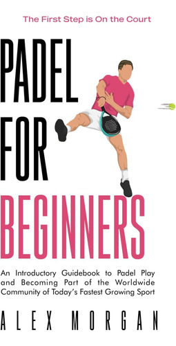 Libro: Padel For Beginners, The First Step Is On The Court: