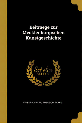 Beitraege Zur Mecklenburgischen Kunstgeschichte, De Paul Theodor Sarre, Friedrich. Editorial Wentworth Pr, Tapa Blanda En Inglés