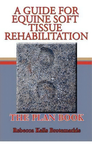 A Guide For Equine Soft Tissue Rehabilitation, De Rebecca Kells Brotemarkle. Editorial Authorhouse, Tapa Blanda En Inglés