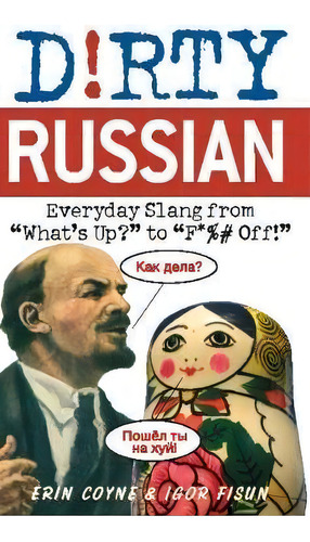 Dirty Russian : Everyday Slang From 'what's Up?' To 'f*%# Off', De Erin Coyne. Editorial Ulysses Press, Tapa Blanda En Inglés