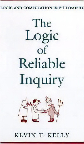 The Logic Of Reliable Inquiry, De Kevin T. Kelly. Editorial Oxford University Press Inc, Tapa Dura En Inglés