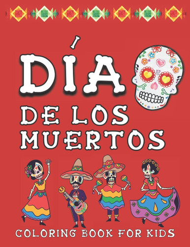 Día De Los Muertos Coloring Book For Kids: Day Of The Dead