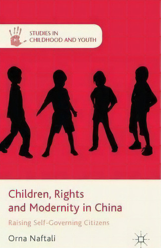 Children, Rights And Modernity In China : Raising Self-governing Citizens, De O. Naftali. Studies In Childhood And Youth, Vol. 1. Editorial Palgrave Macmillan, Tapa Dura En Inglés