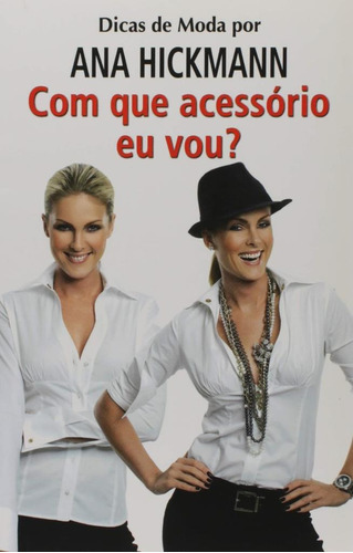 Dicas De Moda Por Ana Hickmann Com Que Roupa Que Eu Vou, De Ana Hickmann. Editora Ediouro, Capa Mole Em Português, 2009