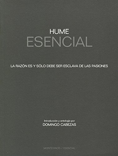 Hume Esencial : La Razón Es Y Sólo Debe Ser Esclava De Las P