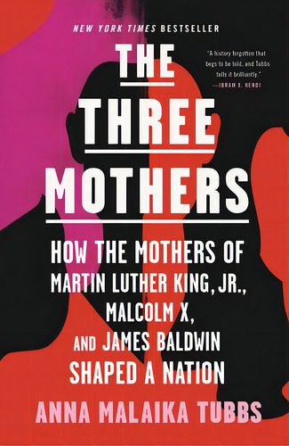 The Three Mothers: How The Mothers Of Martin Luther King, Jr., Malcolm X, And James Baldwin Shape..., De Tubbs, Anna Malaika. Editorial Flatiron Books, Tapa Blanda En Inglés