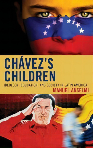 Chavez's Children : Ideology, Education, And Society In Latin America, De Manuel Anselmi. Editorial Lexington Books, Tapa Blanda En Inglés