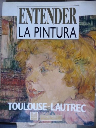 Entender La Pintura Fasc. 13 - Toulouse Lautrec - Orbis 1994