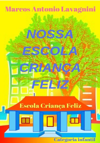 Nossa Escola Criança Feliz, De Marcos Antonio Lavagnini. Série Não Aplicável, Vol. 1. Editora Clube De Autores, Capa Mole, Edição 1 Em Português, 2019