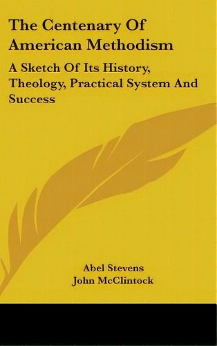 The Centenary Of American Methodism: A Sketch Of Its History, Theology, Practical System And Success, De Stevens, Abel. Editorial Kessinger Pub Llc, Tapa Dura En Inglés