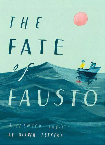 The Fate Of Fausto : A Painted Fable, De Oliver Jeffers. Editorial Penguin Putnam Inc, Tapa Dura En Inglés
