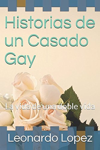 Historias De Un Casado Gay: La Vida De Una Doble Vida