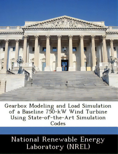 Gearbox Modeling And Load Simulation Of A Baseline 750-kw Wind Turbine Using State-of-the-art Sim..., De National Renewable Energy Laboratory (nr. Editorial Bibliogov, Tapa Blanda En Inglés