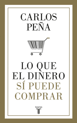 Lo que el dinero sí puede comprar, de Peña, Carlos. Serie Taurus Editorial Taurus, tapa blanda en español, 2018