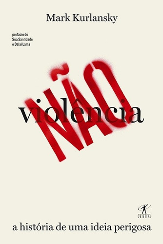 Não Violência: A História De Uma Ideia Perigosa, De Mark Kurlansky., Vol. 1. Editorial Objetiva, Capa Mole Em Português