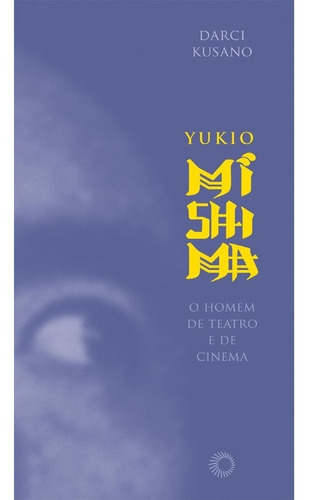 Livro Yukio Mishima : O Homem De Teatro E De Cinema