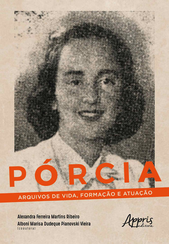 P ó r c i a: arquivos de vida, formação e atuação, de Vieira, Alboni Marisa Dudeque Pianovski. Appris Editora e Livraria Eireli - ME, capa mole em português, 2018