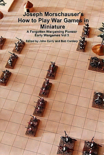 Joseph Morschauser's How To Play War Games In Miniature A Forgotten Wargaming Pioneer Early Warga..., De John Curry. Editorial Lulu Com, Tapa Blanda En Inglés