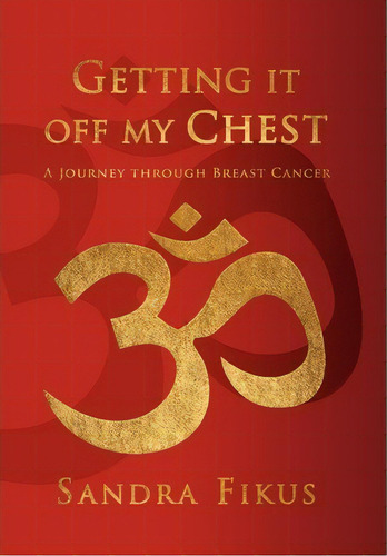Getting It Off My Chest, De Sandra Fikus. Editorial Xlibris Corporation, Tapa Dura En Inglés