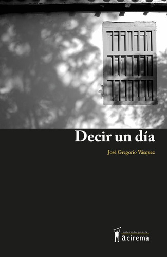 Decir Un Día, De Jose Gregorio Vásquez. Editorial Acirema, Tapa Blanda, Edición 1 En Español