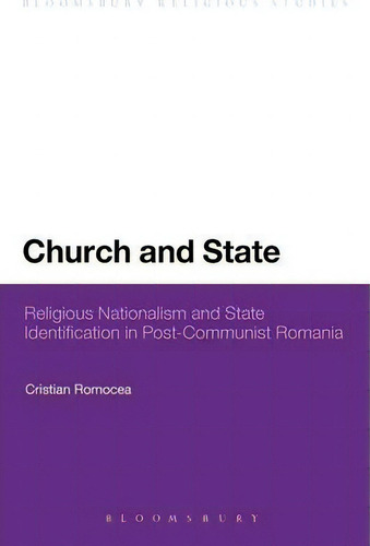 Church And State: Religious Nationalism And State Identification In Post-communist Romania, De Cristian Romocea., Vol. 1. Editorial Continuum Publishing Corporation, Tapa Blanda En Inglés
