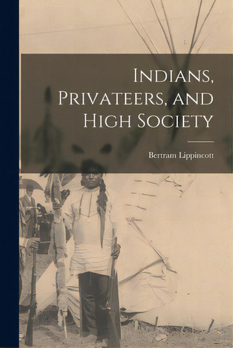 Indians, Privateers, And High Society, De Lippincott, Bertram 1897-. Editorial Hassell Street Pr, Tapa Blanda En Inglés