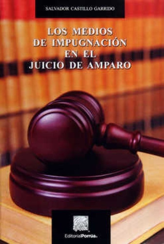 Los medios de impugnación en el Juicio de Amparo, de Castillo Garrido, Salvador. Editorial Porrúa México en español