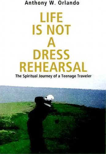 Life Is Not A Dress Rehearsal, De Anthony W Orlando. Editorial Iuniverse, Tapa Blanda En Inglés