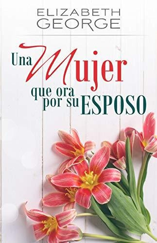 Libro : Una Mujer Que Ora Por Su Esposo - George, Elizabeth