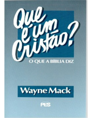 Que É Um Cristão? | O Que A Bíblia Diz | Wayne Mack - Fé Cristã Religião Religioso Bíblia Jesus Cristo Deus Evangélico, De Wayne Mack. 1, Vol. Único. Editorial Pes, Capa Mole Em Português, 1992