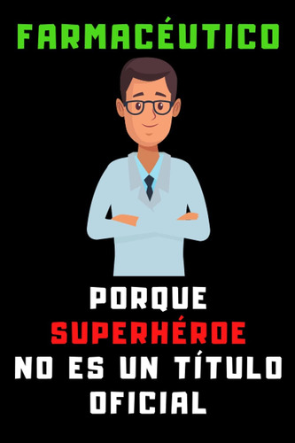 Libro: Farmacéutico Porque Superhéroe No Es Un Título Oficia