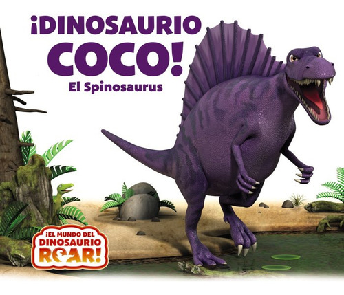 Ãâ¡dinosaurio Coco! El Spinosaurus: El Spinosaurus, De Curtis, Peter. El Mundo Del Dinosaurio Roar!, Vol. 1. Editorial Editorial Bruño, Tapa Dura En Español