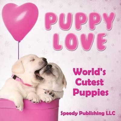 Puppy Love - World's Cutest Puppies - Speedy Publishing L...