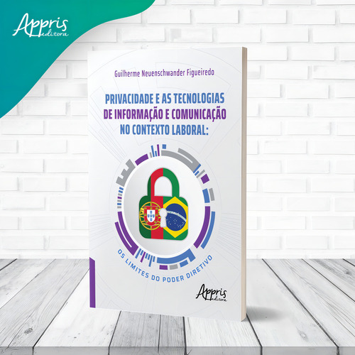 Privacidade e as tecnologias de informação e comunicação no contexto laboral: os limites do poder diretivo, de Figueiredo, Guilherme Neuenschwander. Editorial Appris Editora e Livraria Eireli - ME, capa mole em português, 2021