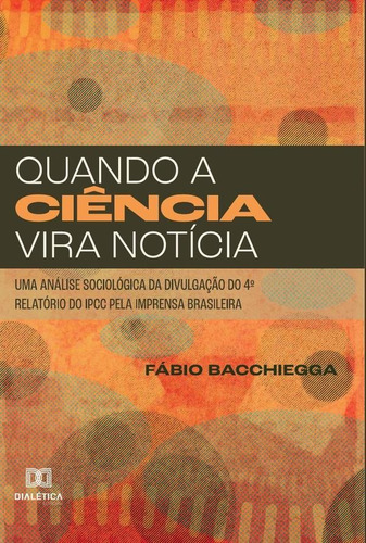 Quando A Ciência Vira Notícia - Fábio Bacchiegga