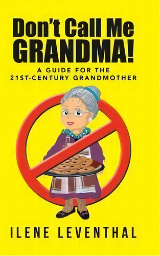 Don't Call Me Grandma!, De Ilene Leventhal. Editorial Iuniverse, Tapa Dura En Inglés